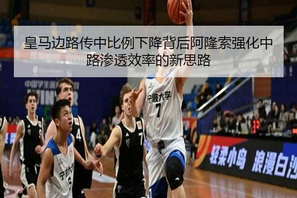 皇马边路传中比例下降背后阿隆索强化中路渗透效率的新思路